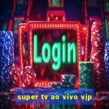 super tv ao vivo vip